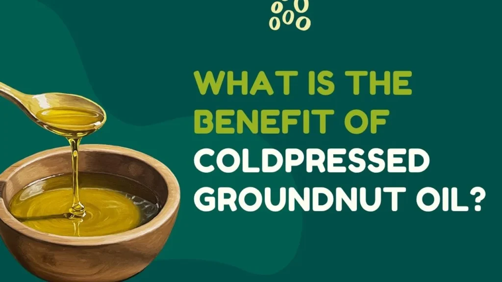 What is the benefit of Cold-pressed Groundnut Oil